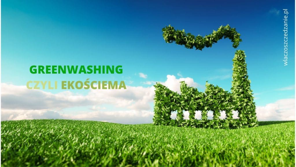 Greenwashing czyli ekościema i zielone kłamstwo