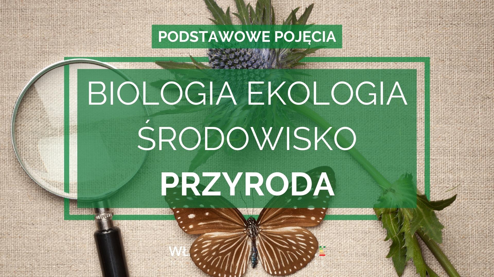 Podstawowe pojęcia związane z biologią, ekologią, przyrodą i